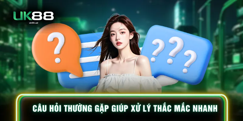 Câu hỏi thường gặp giúp xử lý thắc mắc nhanh
