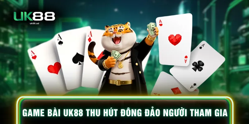 Game bài UK88 thu hút đông đảo người tham gia