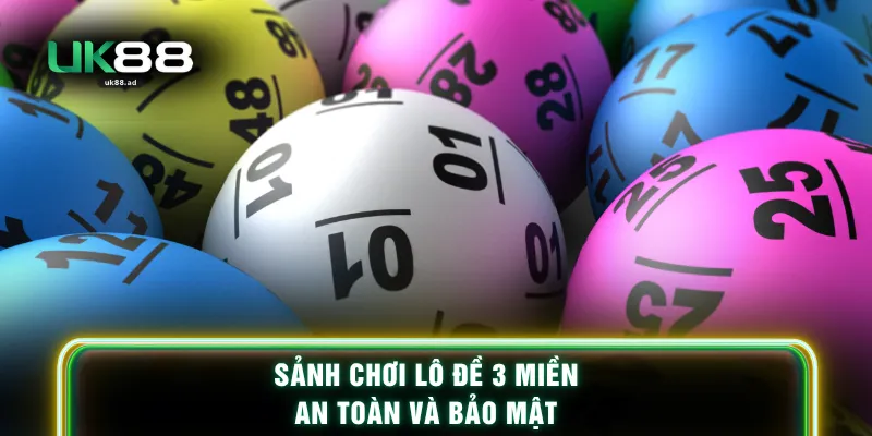 Sảnh chơi lô đề 3 miền an toàn và bảo mật