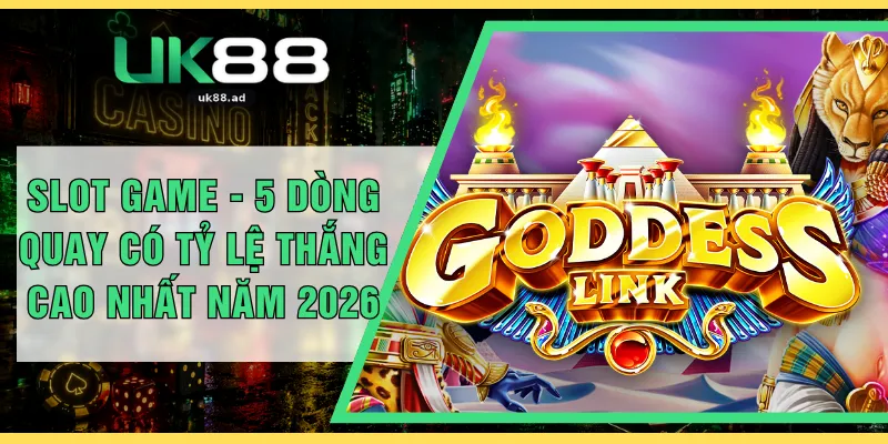 Slot Game - 5 Dòng Quay Có Tỷ Lệ Thắng Cao Nhất Năm 2026