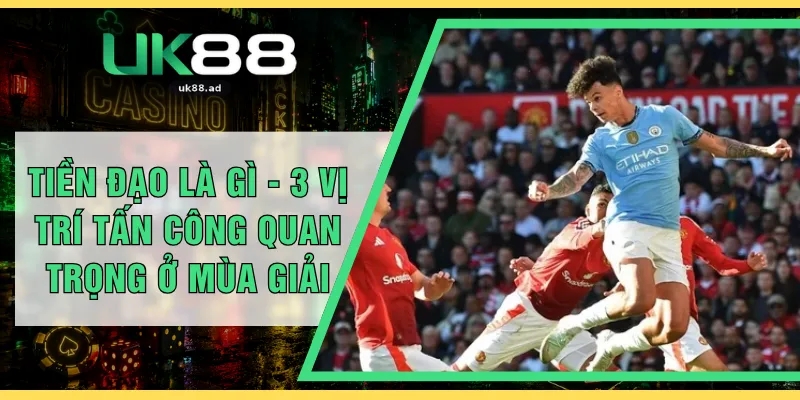 Tiền Đạo Là Gì - 3 Vị Trí Tấn Công Quan Trọng Ở Mùa Giải