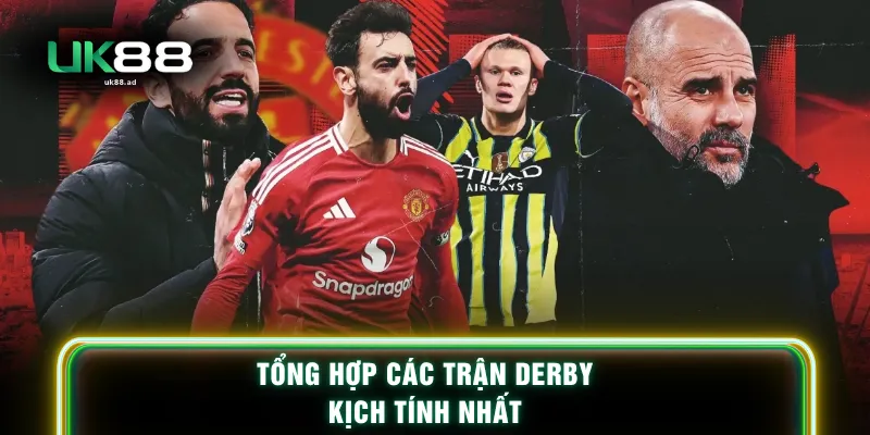 Tổng hợp các trận Derby kịch tính nhất