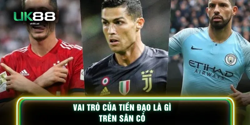 Vai trò của tiền đạo là gì trên sân cỏ